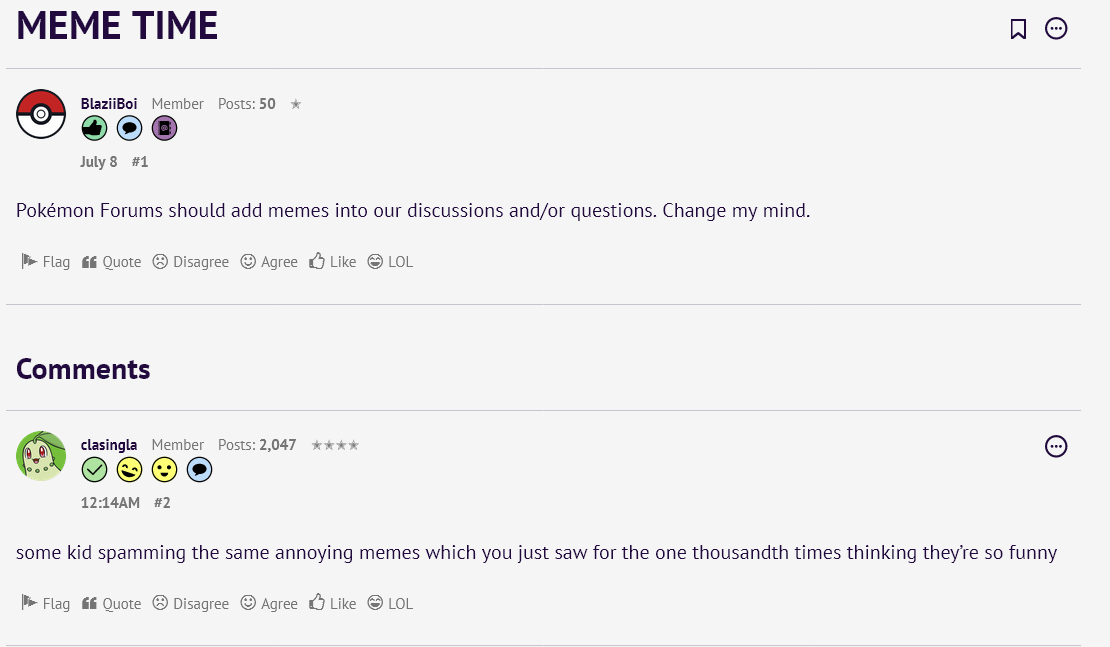 BlaziiBoi:   Pokémon Forums should add memes into our discussions and/or questions. Change my mind. clasingla:   some kid spamming the same annoying memes which you just saw for the one thousandth times thinking they’re so funny