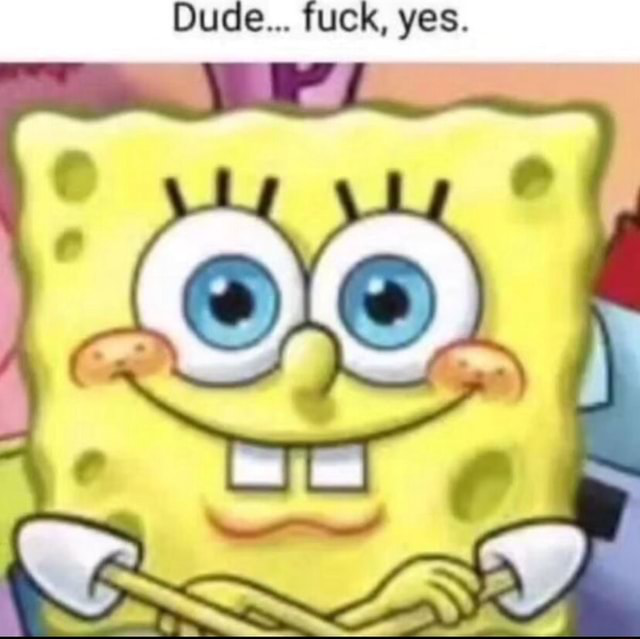 dude fuck yes.png