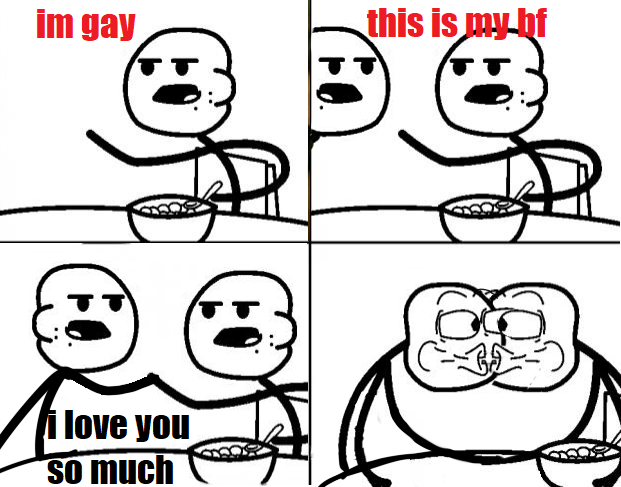 cereal guy 1: i'm gay this is my bf / cereal guy 2: i love you so much / *they kiss but its the cereal guy spittake face*