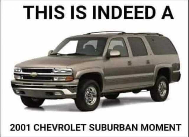 this-is-indeed-a-2001-chevrolet-suburban-moment-JaKbd.jpg