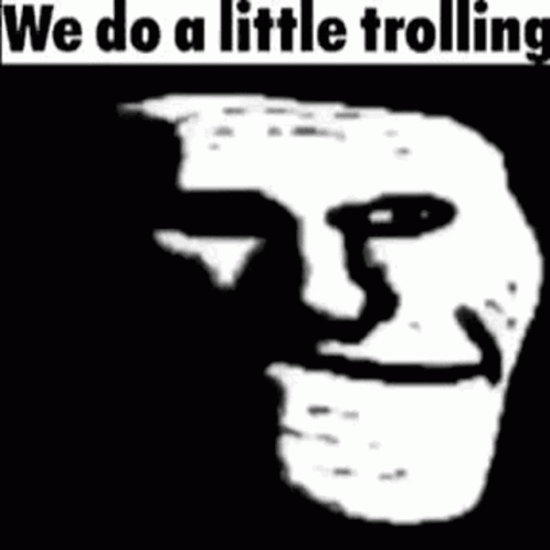 we-do-a-little-trolling.gif