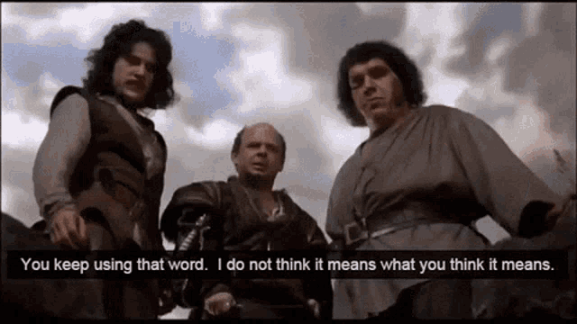 you-keep-using-that-word-i-do-not-think-it-means-what-you-think.gif